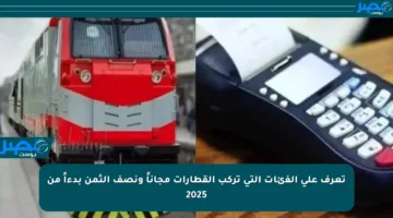 تعرف على الفئات التي تركب القطارات مجاناً ونصف الثمن بدءاً من 2025